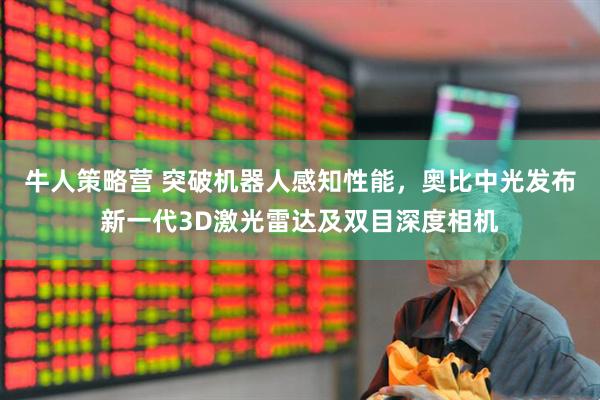 牛人策略营 突破机器人感知性能，奥比中光发布新一代3D激光雷达及双目深度相机